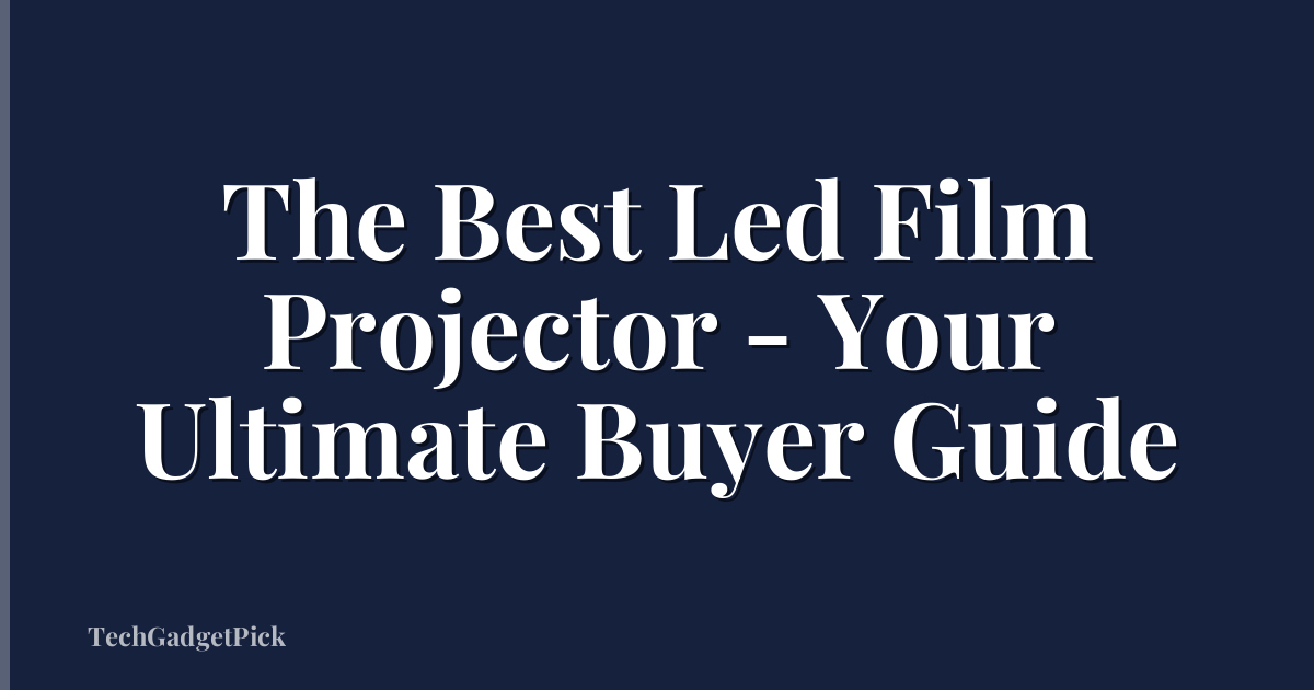The Best Led Film Projector - Your Ultimate Buyer Guide
