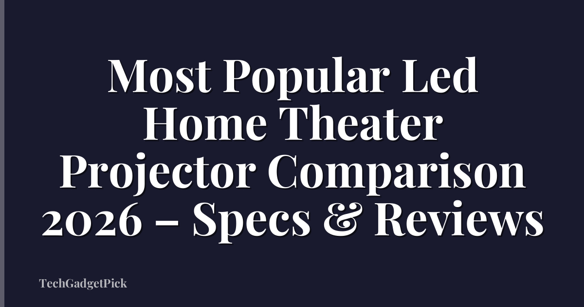 Most Popular Led Home Theater Projector Comparison 2026 – Specs & Reviews