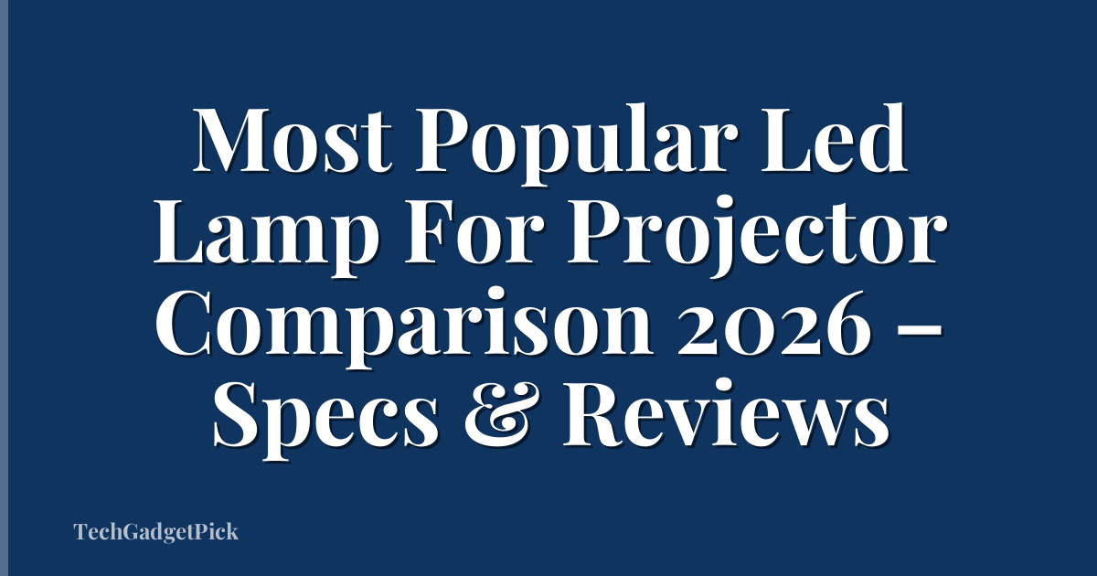 Most Popular Led Lamp For Projector Comparison 2026 – Specs & Reviews
