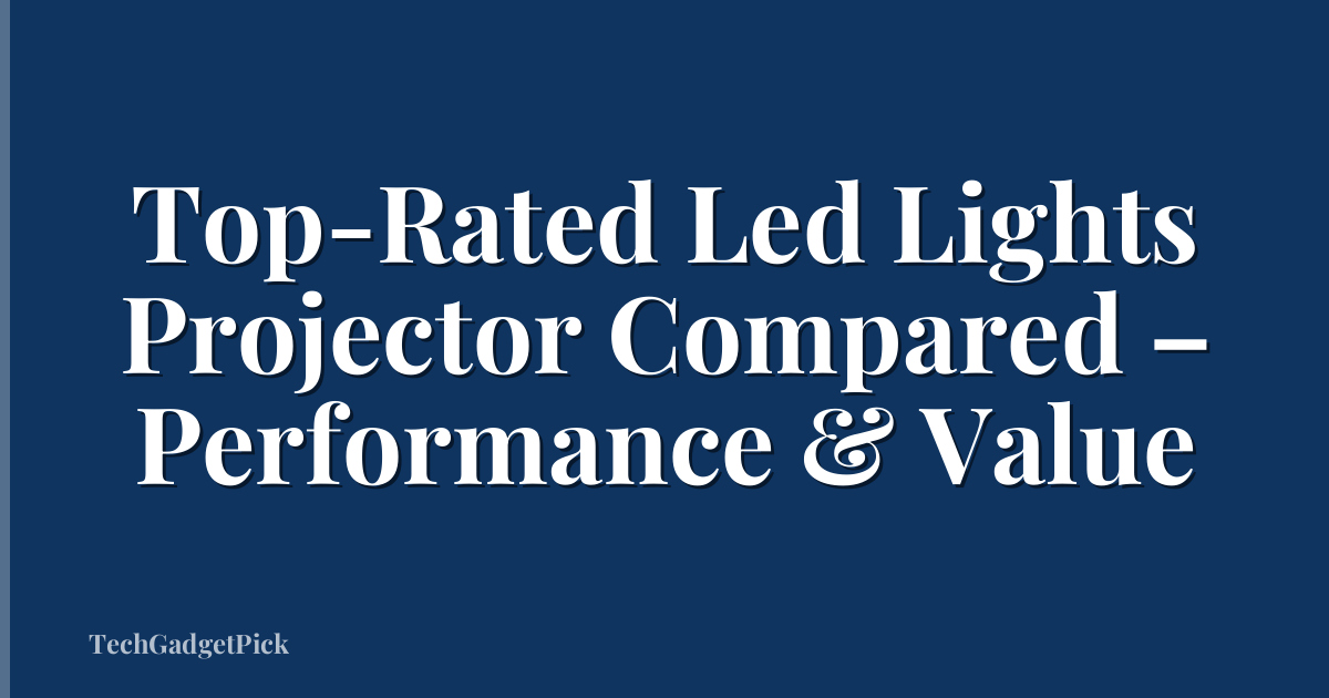 Top-Rated Led Lights Projector Compared – Performance & Value