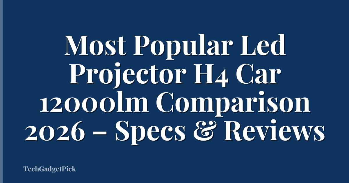 Most Popular Led Projector H4 Car 12000lm Comparison 2026 – Specs & Reviews