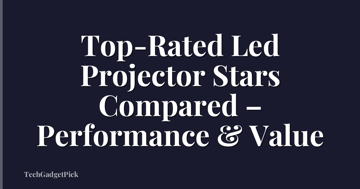 Top-Rated Led Projector Stars Compared – Performance & Value