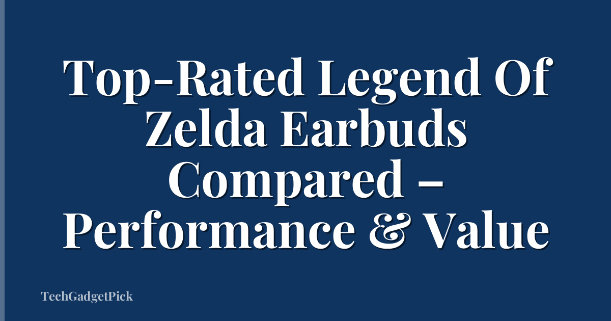 Top-Rated Legend Of Zelda Earbuds Compared – Performance & Value