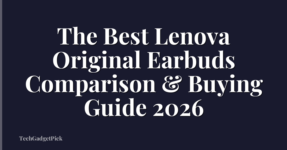 The Best Lenova Original Earbuds Comparison & Buying Guide 2026