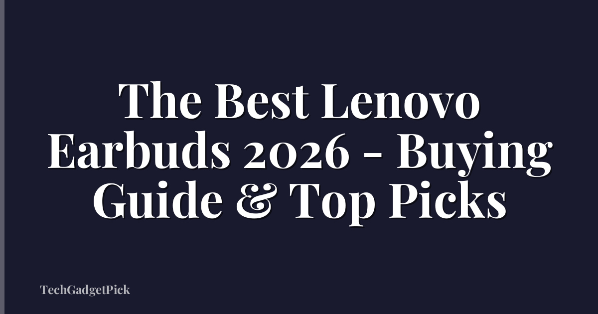 The Best Lenovo Earbuds 2026 - Buying Guide & Top Picks