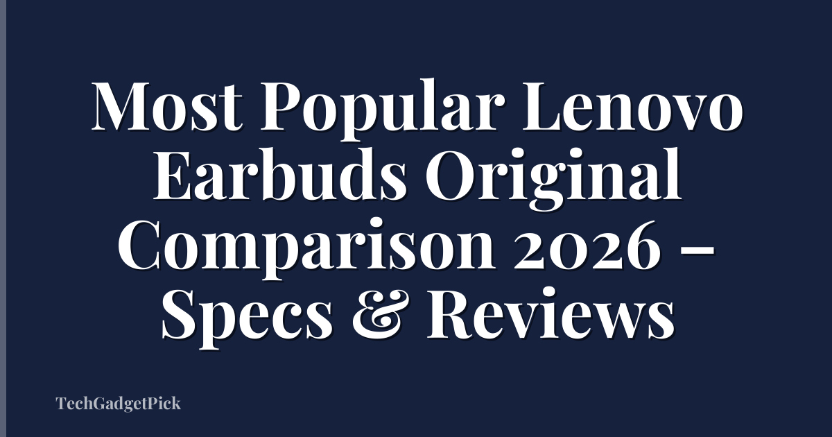 Most Popular Lenovo Earbuds Original Comparison 2026 – Specs & Reviews