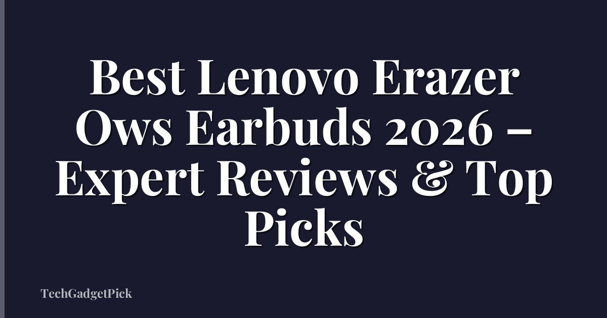Best Lenovo Erazer Ows Earbuds 2026 – Expert Reviews & Top Picks