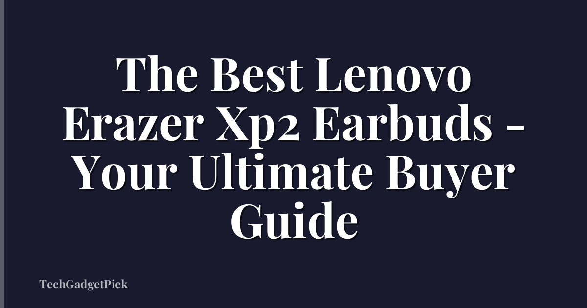 The Best Lenovo Erazer Xp2 Earbuds - Your Ultimate Buyer Guide