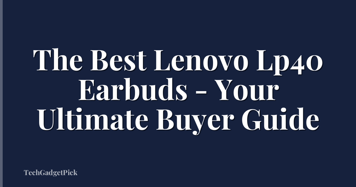The Best Lenovo Lp40 Earbuds - Your Ultimate Buyer Guide