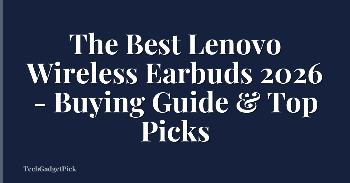 The Best Lenovo Wireless Earbuds 2026 - Buying Guide & Top Picks