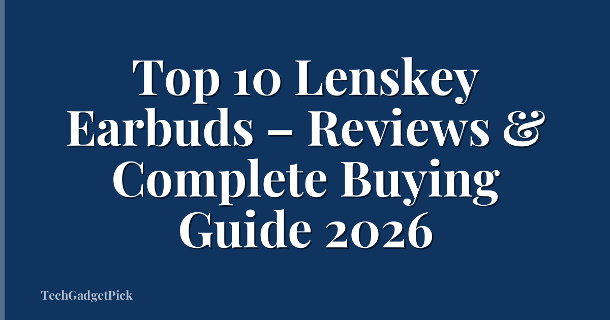 Top 10 Lenskey Earbuds – Reviews & Complete Buying Guide 2026