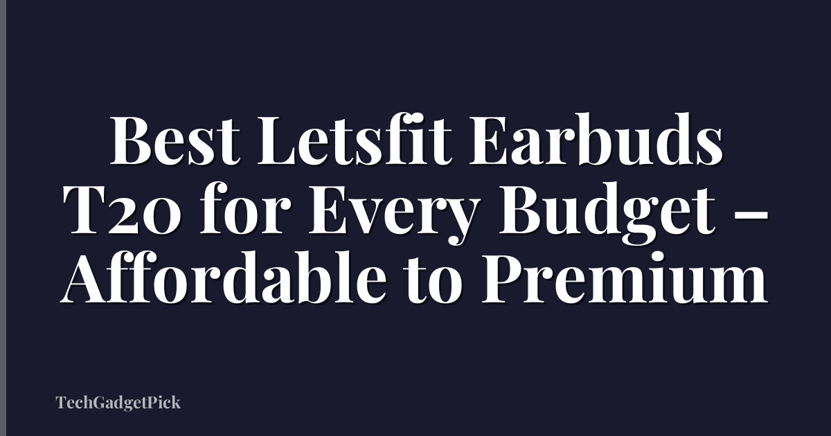 Best Letsfit Earbuds T20 for Every Budget – Affordable to Premium