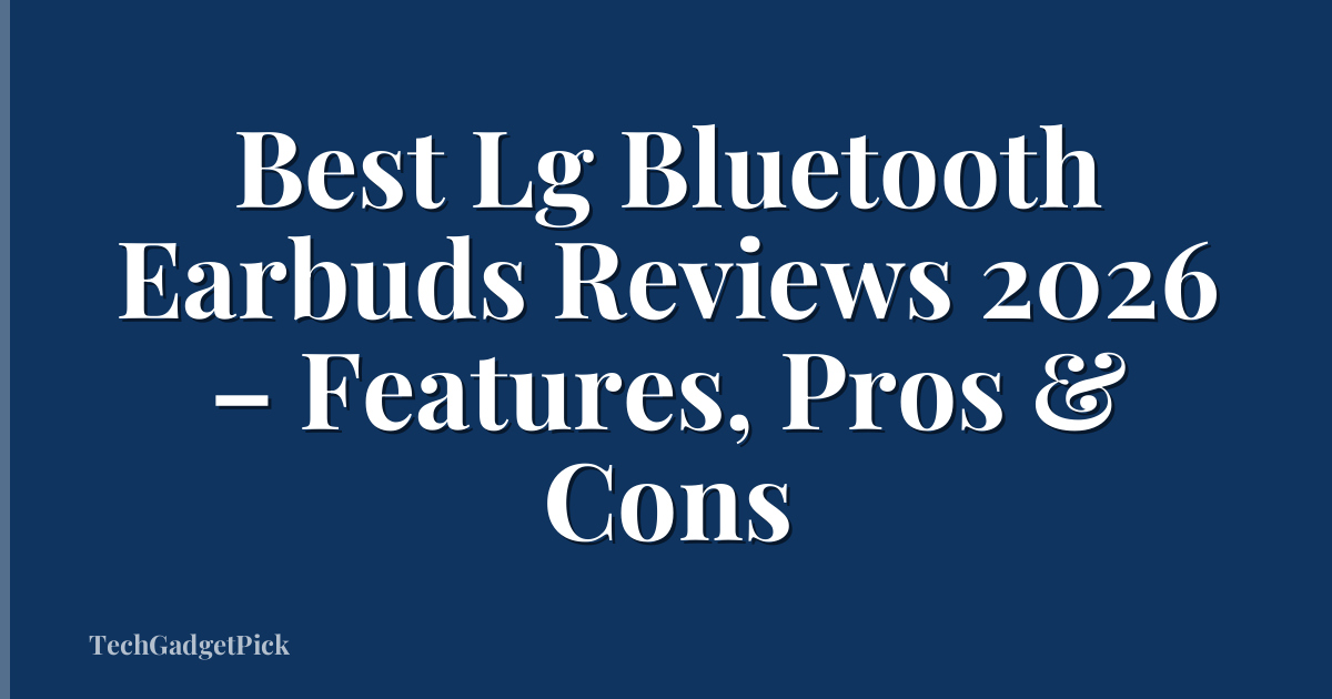 Best Lg Bluetooth Earbuds Reviews 2026 – Features, Pros & Cons