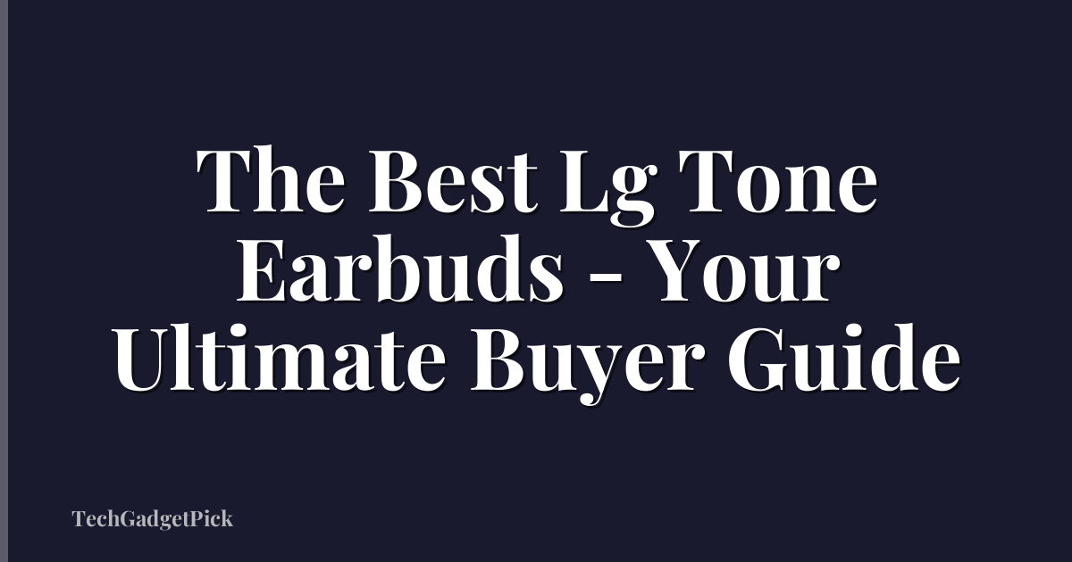 The Best Lg Tone Earbuds - Your Ultimate Buyer Guide