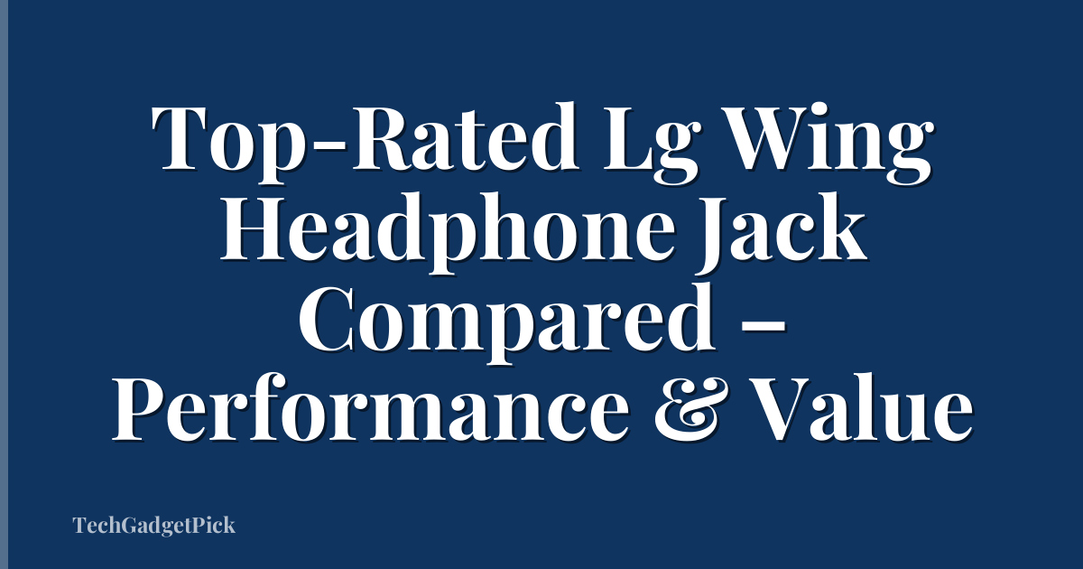 Top-Rated Lg Wing Headphone Jack Compared – Performance & Value