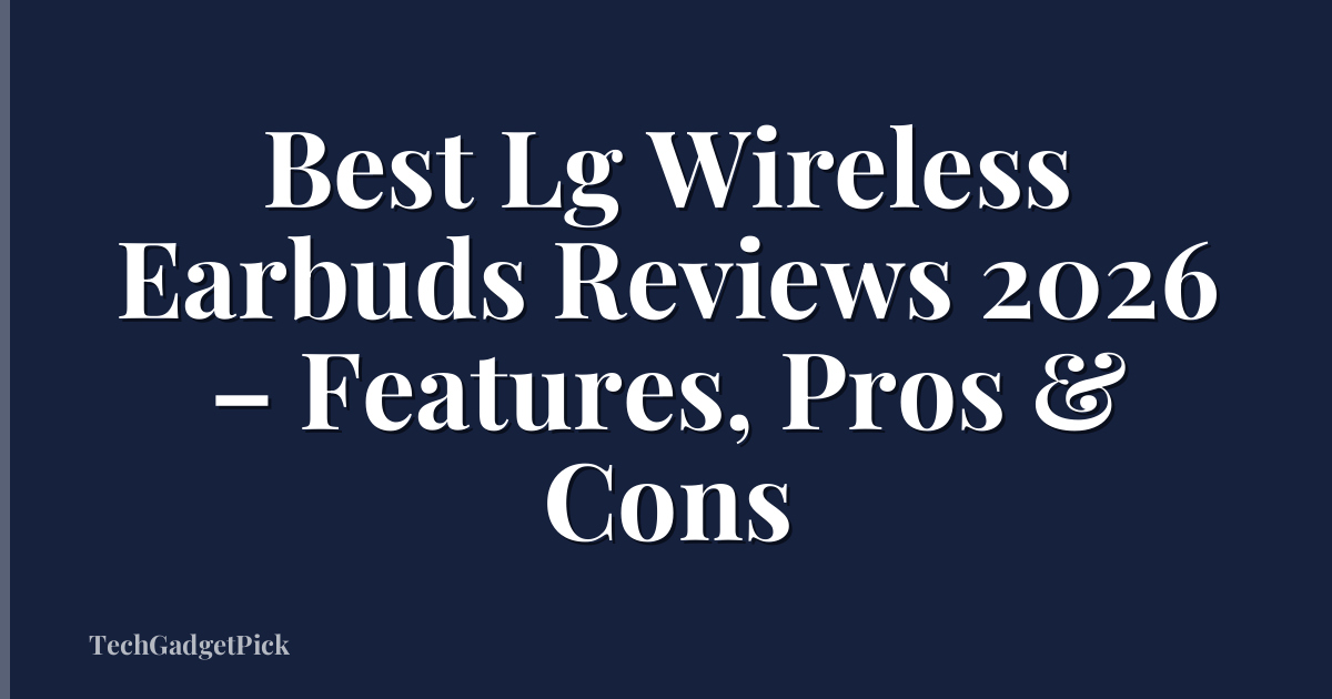 Best Lg Wireless Earbuds Reviews 2026 – Features, Pros & Cons
