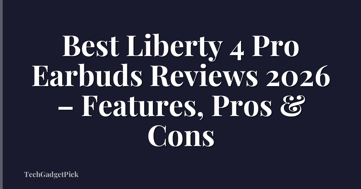 Best Liberty 4 Pro Earbuds Reviews 2026 – Features, Pros & Cons