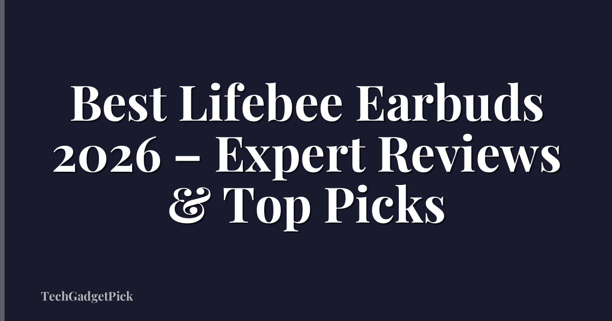 Best Lifebee Earbuds 2026 – Expert Reviews & Top Picks