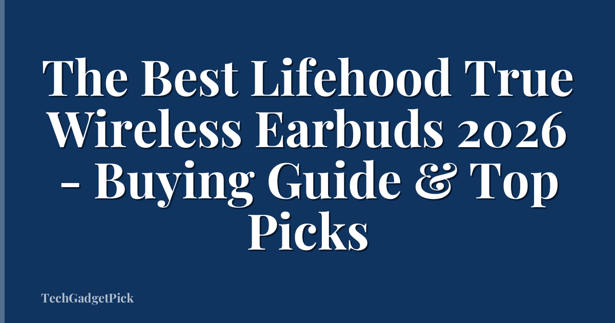 The Best Lifehood True Wireless Earbuds 2026 - Buying Guide & Top Picks