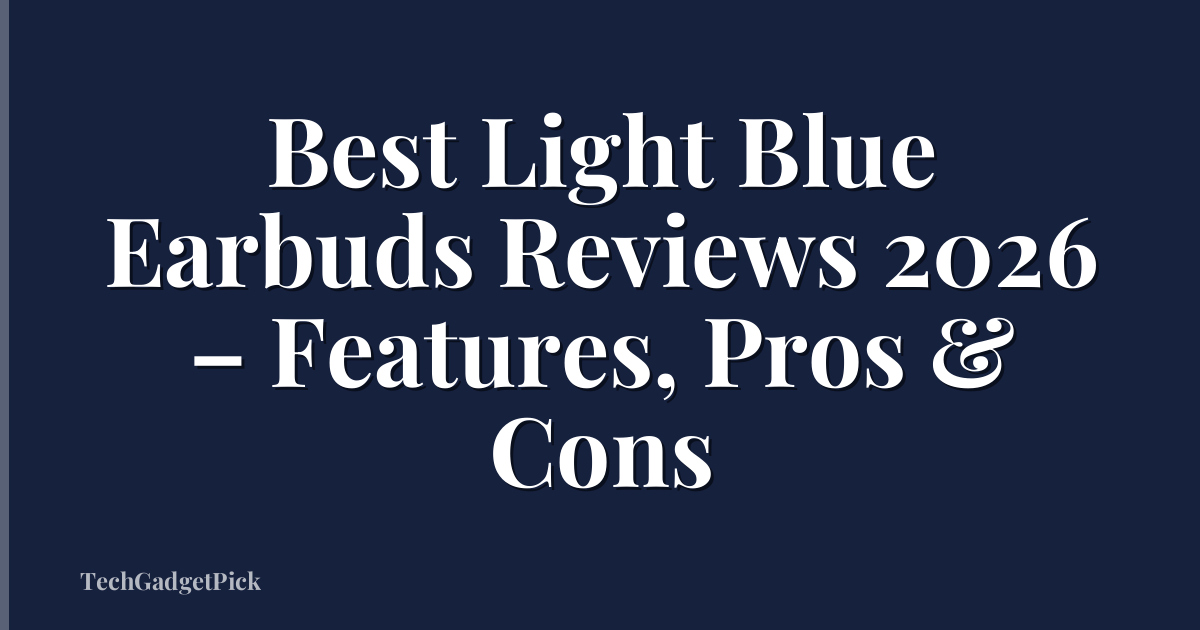 Best Light Blue Earbuds Reviews 2026 – Features, Pros & Cons