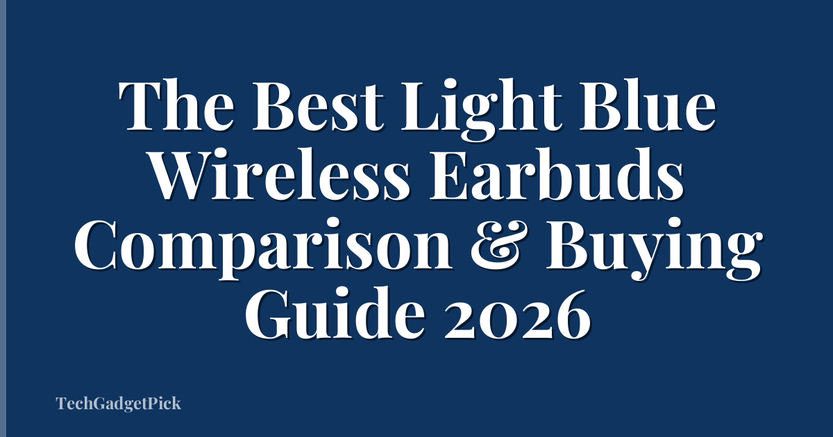 The Best Light Blue Wireless Earbuds Comparison & Buying Guide 2026
