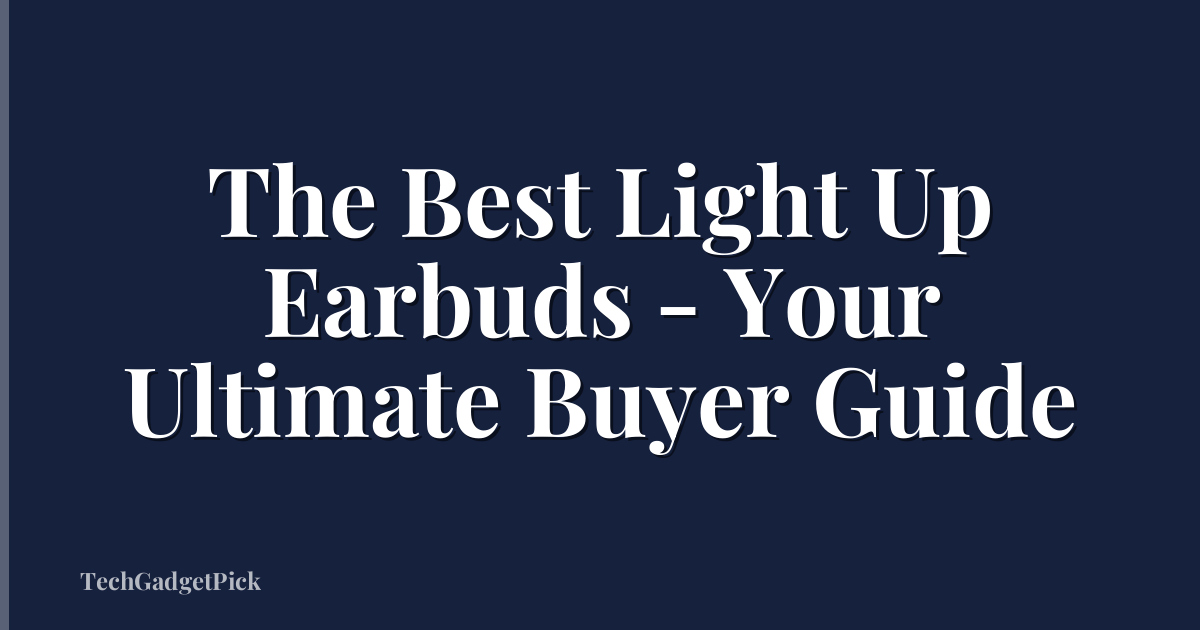 The Best Light Up Earbuds - Your Ultimate Buyer Guide