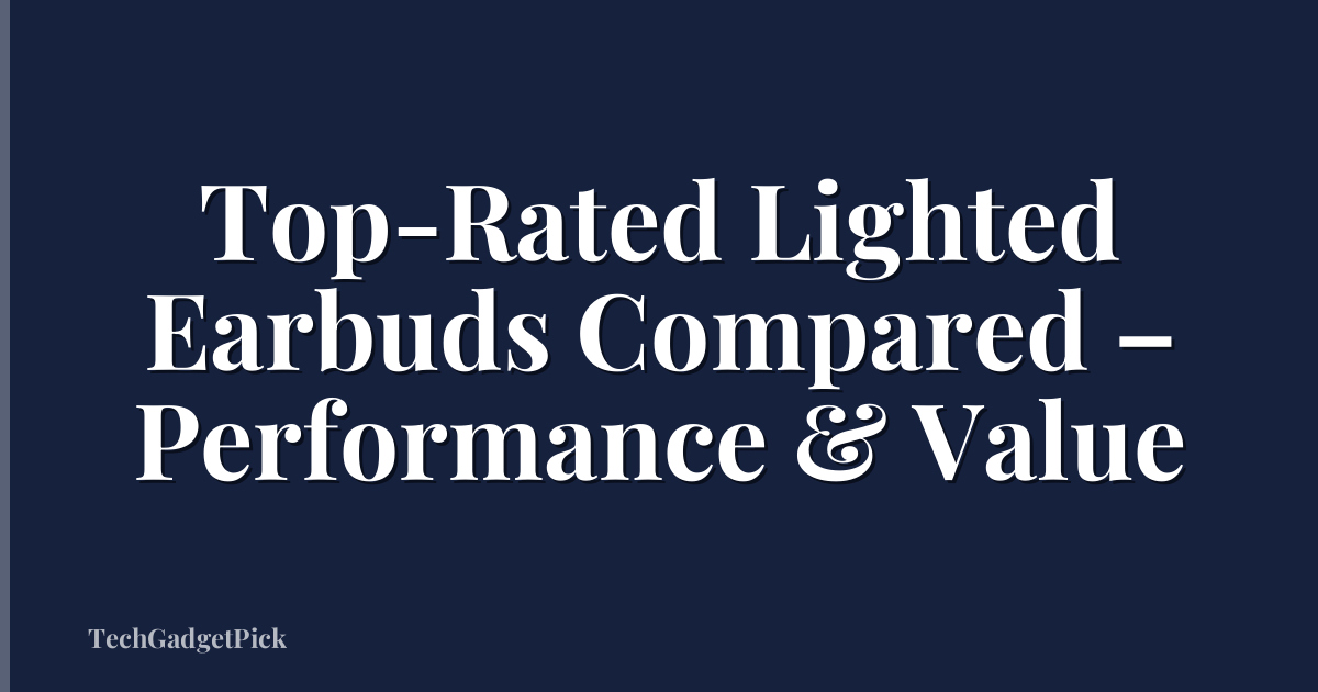 Top-Rated Lighted Earbuds Compared – Performance & Value