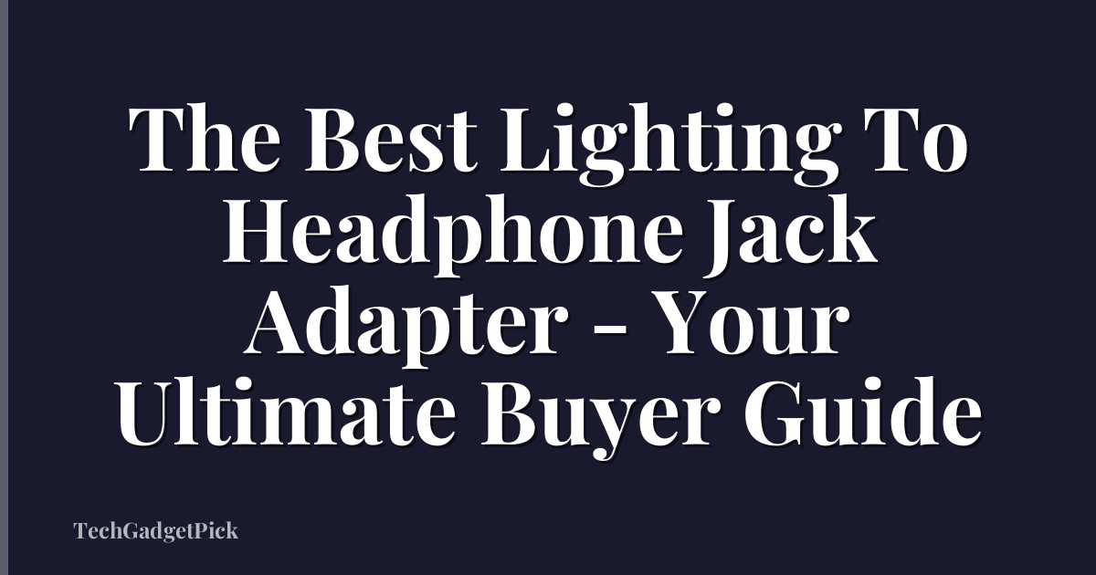 The Best Lighting To Headphone Jack Adapter - Your Ultimate Buyer Guide