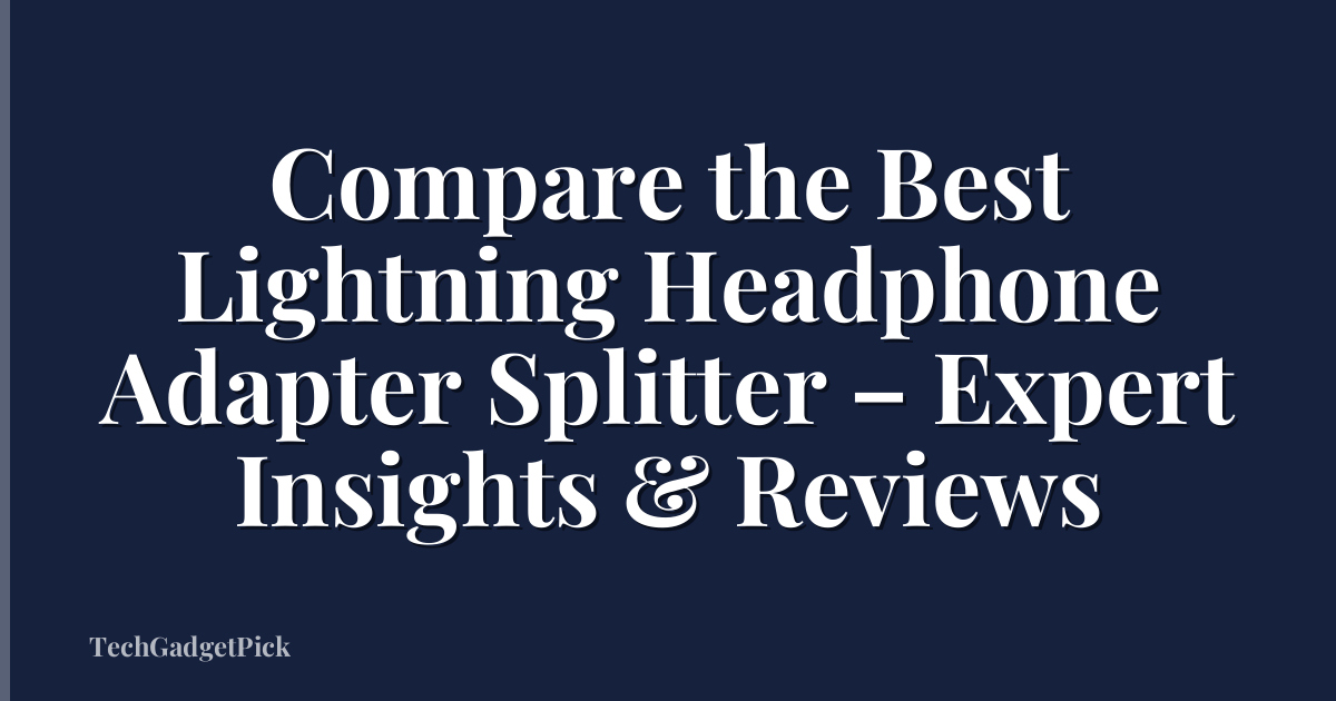 Compare the Best Lightning Headphone Adapter Splitter – Expert Insights & Reviews
