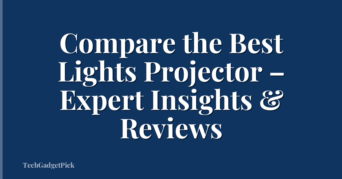 Compare the Best Lights Projector – Expert Insights & Reviews
