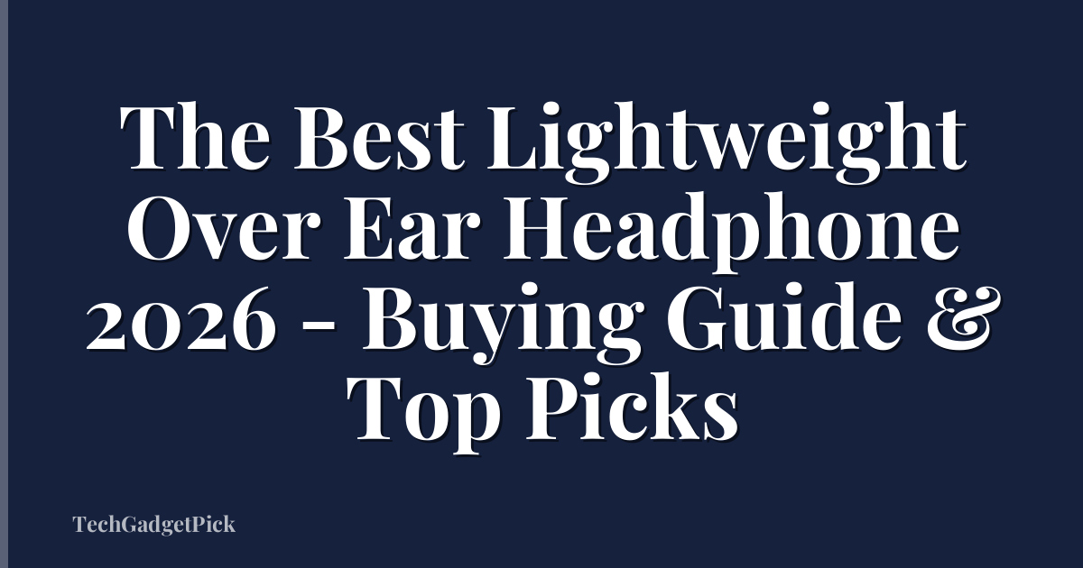 The Best Lightweight Over Ear Headphone 2026 - Buying Guide & Top Picks