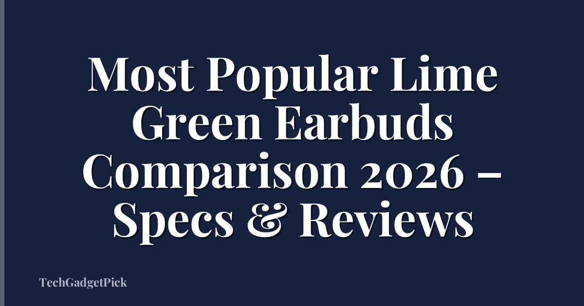 Most Popular Lime Green Earbuds Comparison 2026 – Specs & Reviews