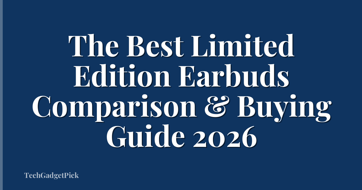The Best Limited Edition Earbuds Comparison & Buying Guide 2026
