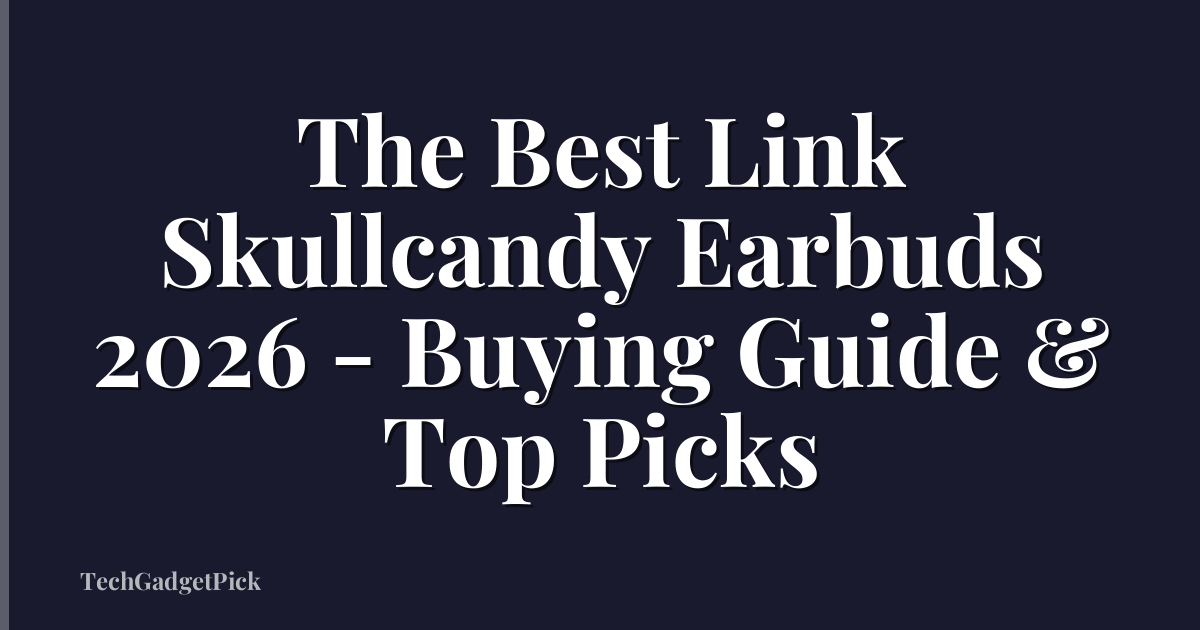 The Best Link Skullcandy Earbuds 2026 - Buying Guide & Top Picks