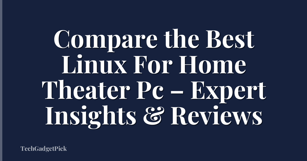 Compare the Best Linux For Home Theater Pc – Expert Insights & Reviews