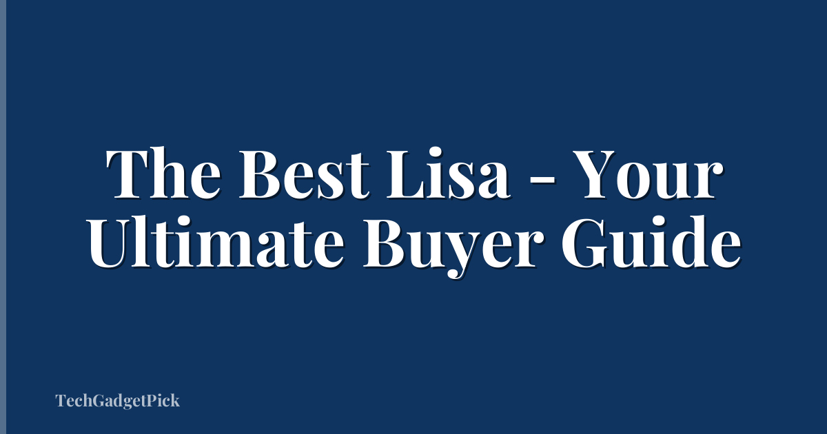 The Best Lisa - Your Ultimate Buyer Guide