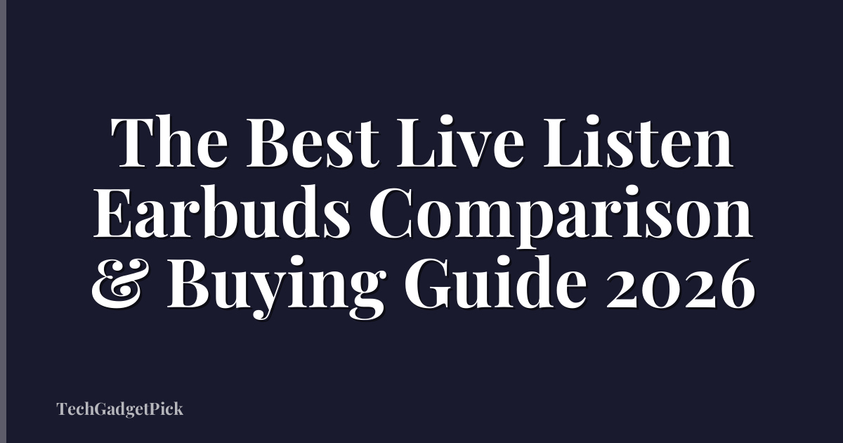 The Best Live Listen Earbuds Comparison & Buying Guide 2026