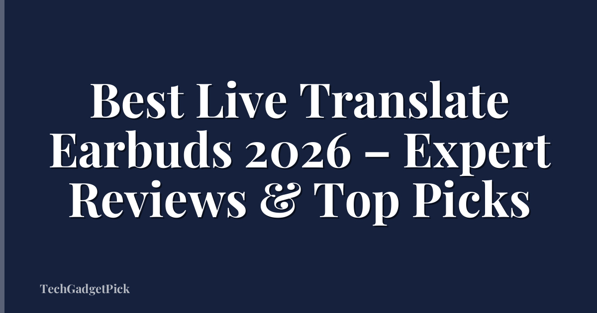 Best Live Translate Earbuds 2026 – Expert Reviews & Top Picks