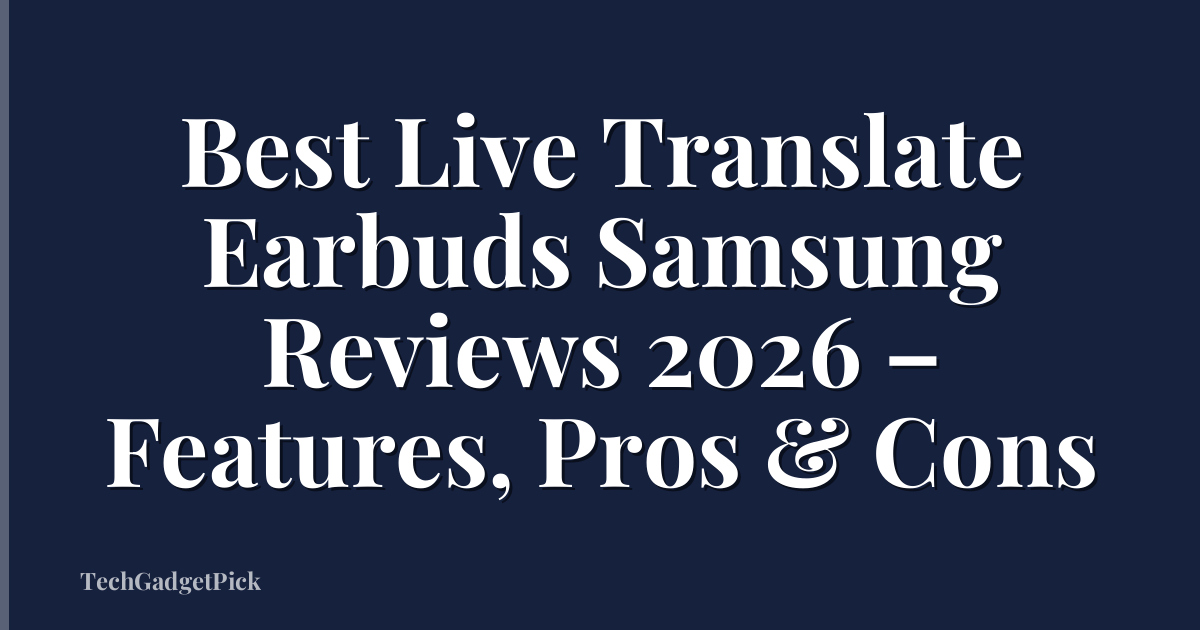 Best Live Translate Earbuds Samsung Reviews 2026 – Features, Pros & Cons