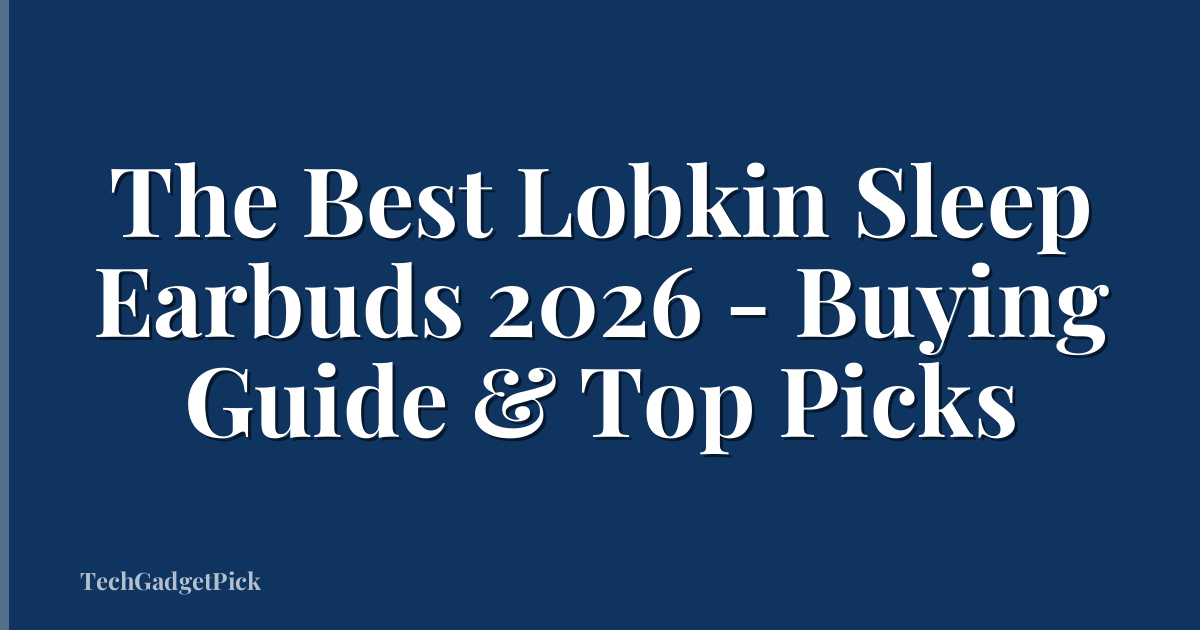The Best Lobkin Sleep Earbuds 2026 - Buying Guide & Top Picks