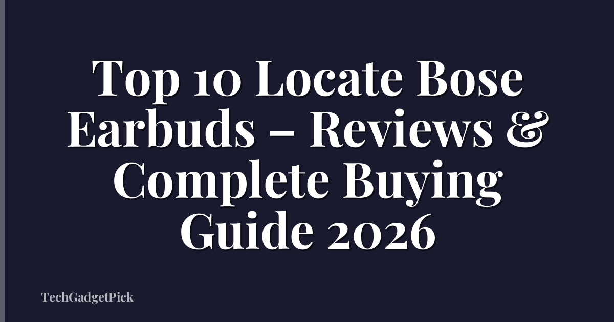 Top 10 Locate Bose Earbuds – Reviews & Complete Buying Guide 2026