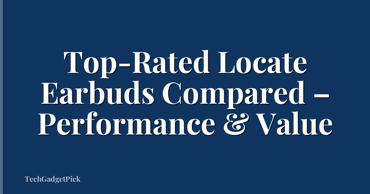 Top-Rated Locate Earbuds Compared – Performance & Value