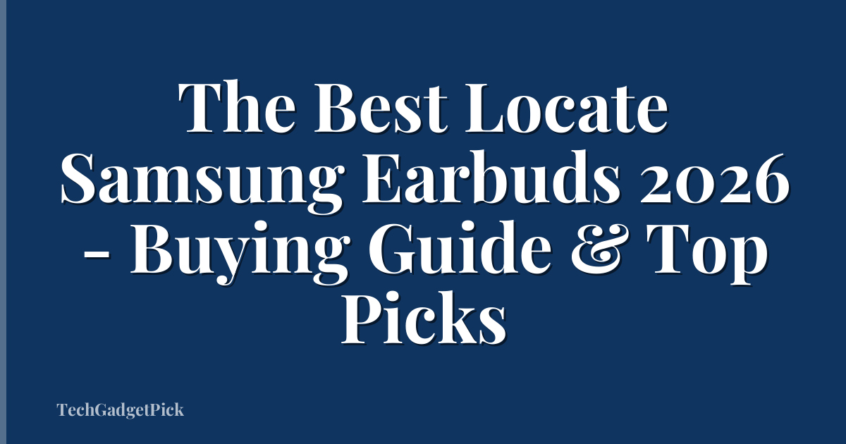 The Best Locate Samsung Earbuds 2026 - Buying Guide & Top Picks