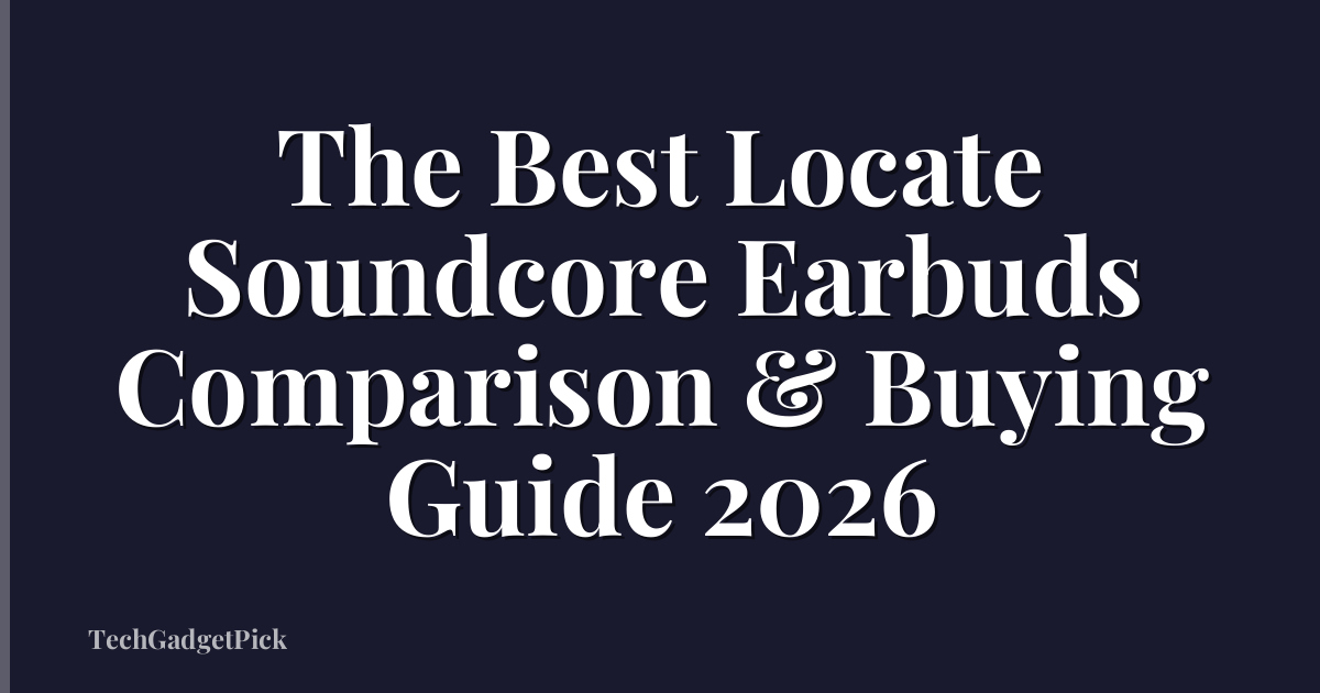 The Best Locate Soundcore Earbuds Comparison & Buying Guide 2026