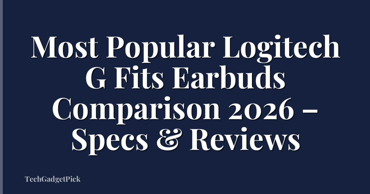 Most Popular Logitech G Fits Earbuds Comparison 2026 – Specs & Reviews