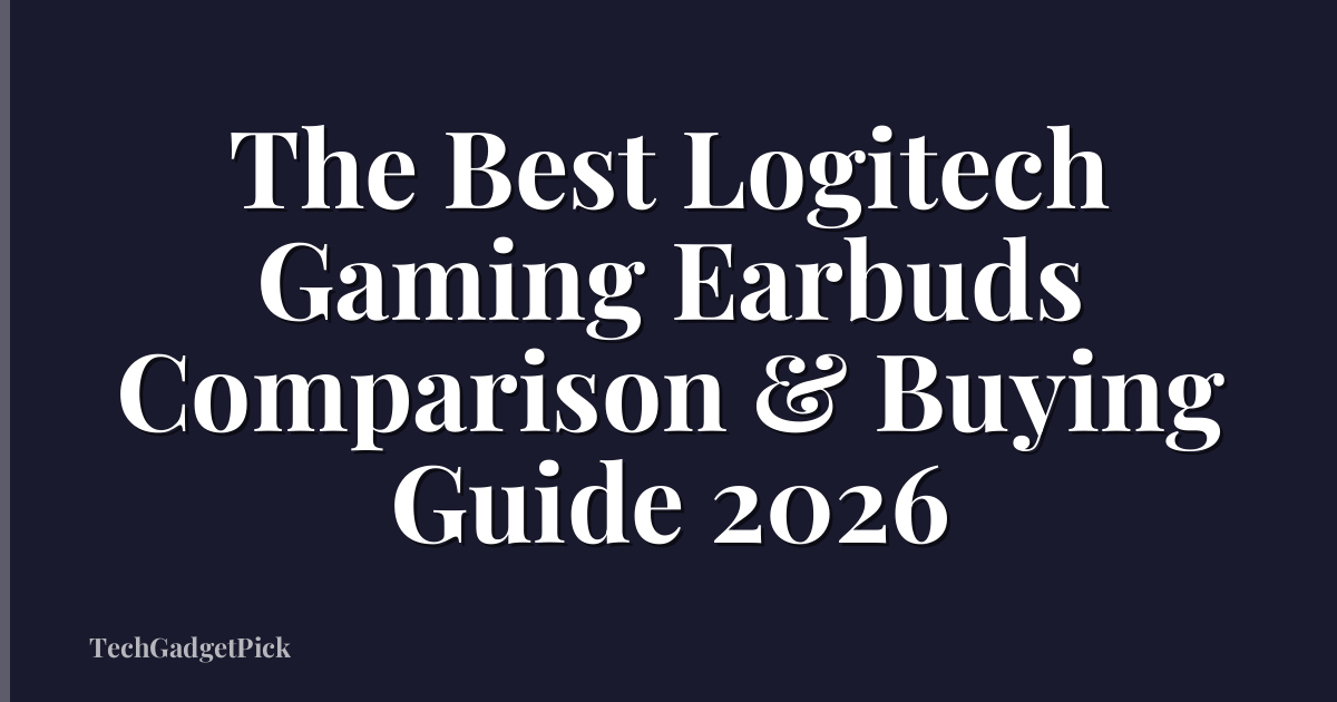 The Best Logitech Gaming Earbuds Comparison & Buying Guide 2026