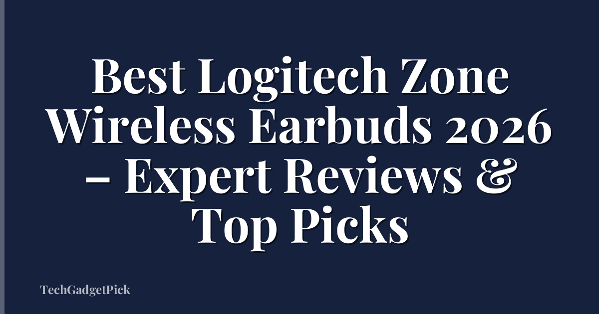 Best Logitech Zone Wireless Earbuds 2026 – Expert Reviews & Top Picks