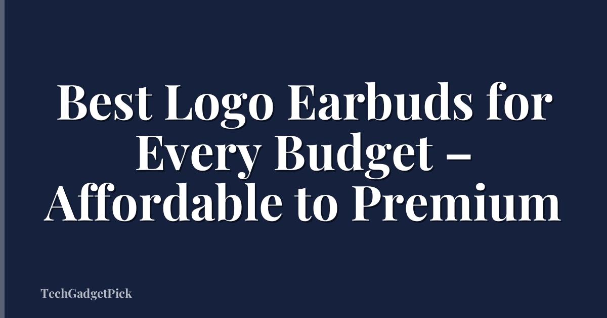 Best Logo Earbuds for Every Budget – Affordable to Premium