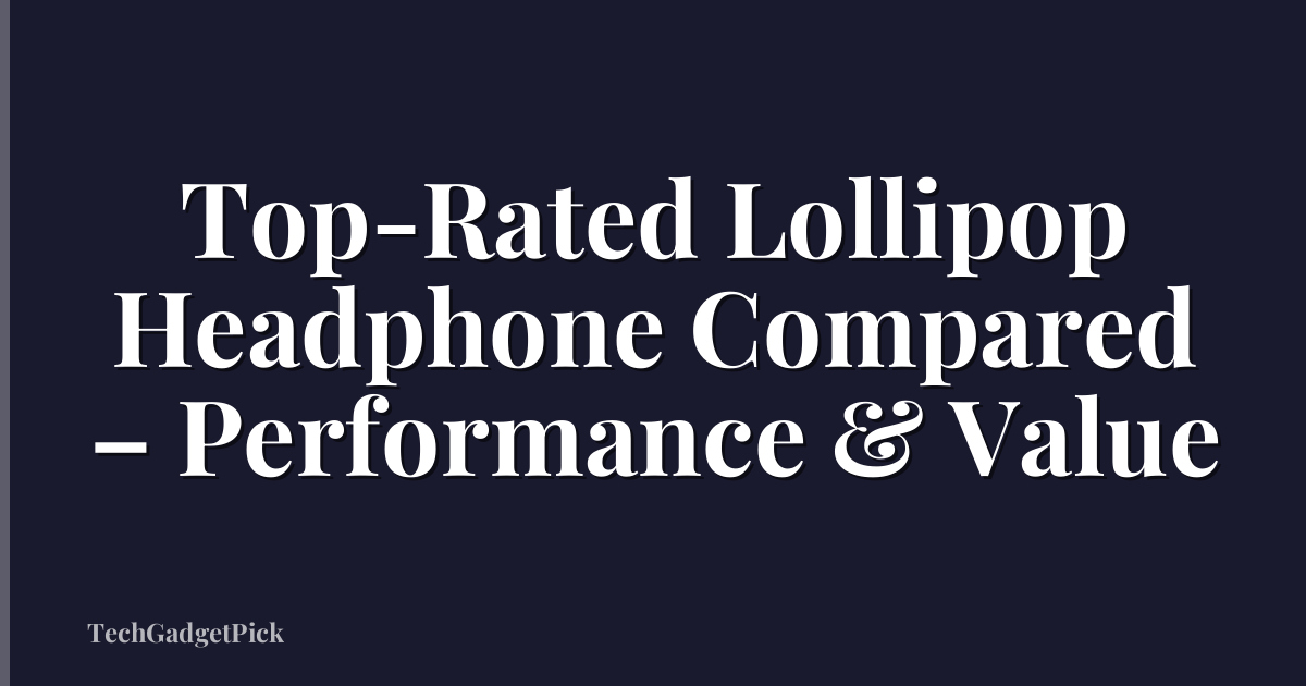 Top-Rated Lollipop Headphone Compared – Performance & Value
