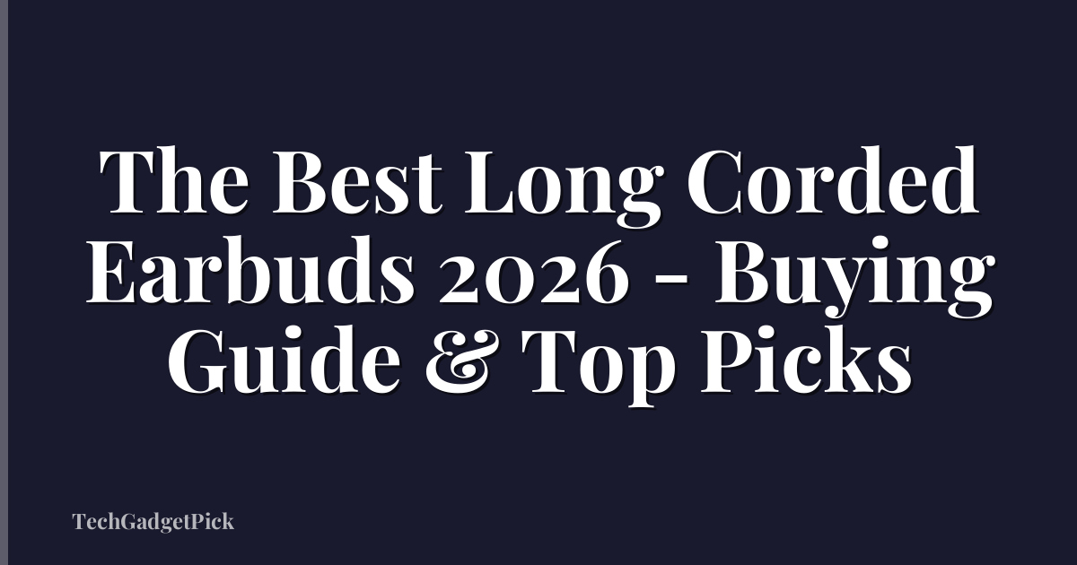 The Best Long Corded Earbuds 2026 - Buying Guide & Top Picks
